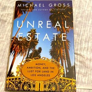 UNREAL ESTATE Money Ambition and Lust for Land in LOS ANGELES MICHAEL GROSS HB